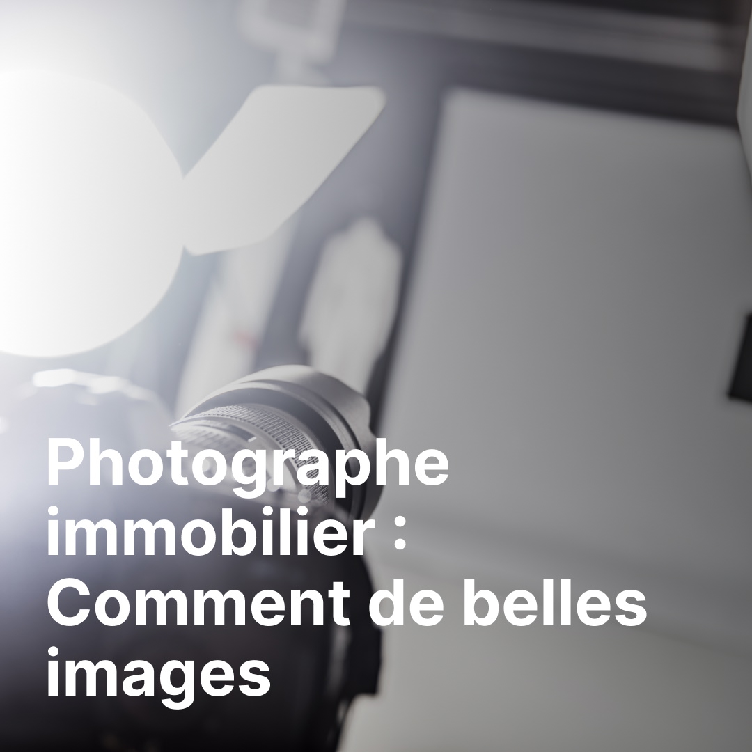 Photographe immobilier : Comment de belles images accélèrent la vente de votre bien en Belgique ?